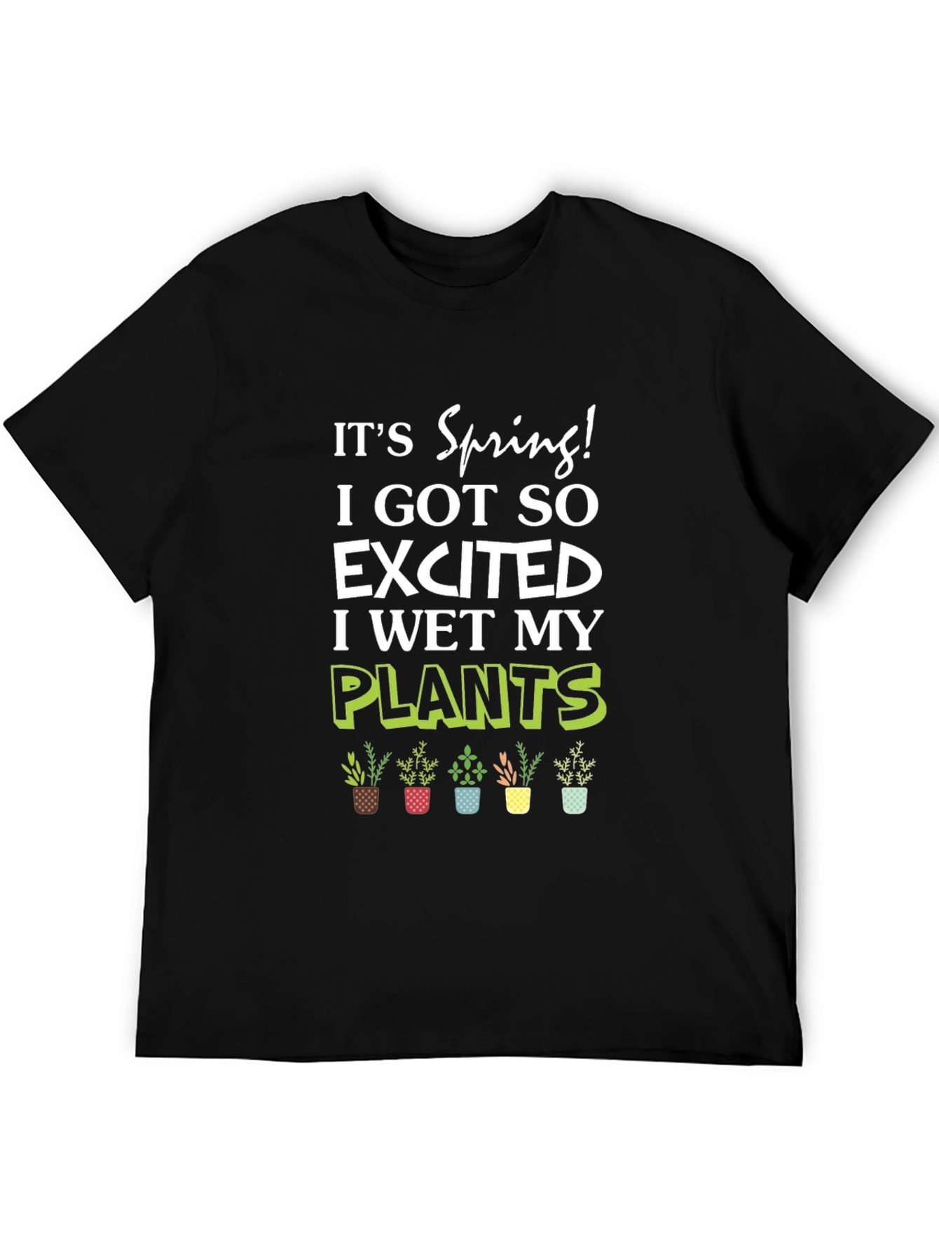 Its Spring! I Wet My Plants T-Shirt