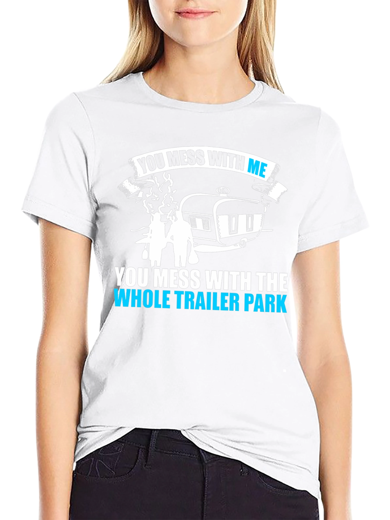 You Mess With Me Trailer Park Funny T-Shirt
