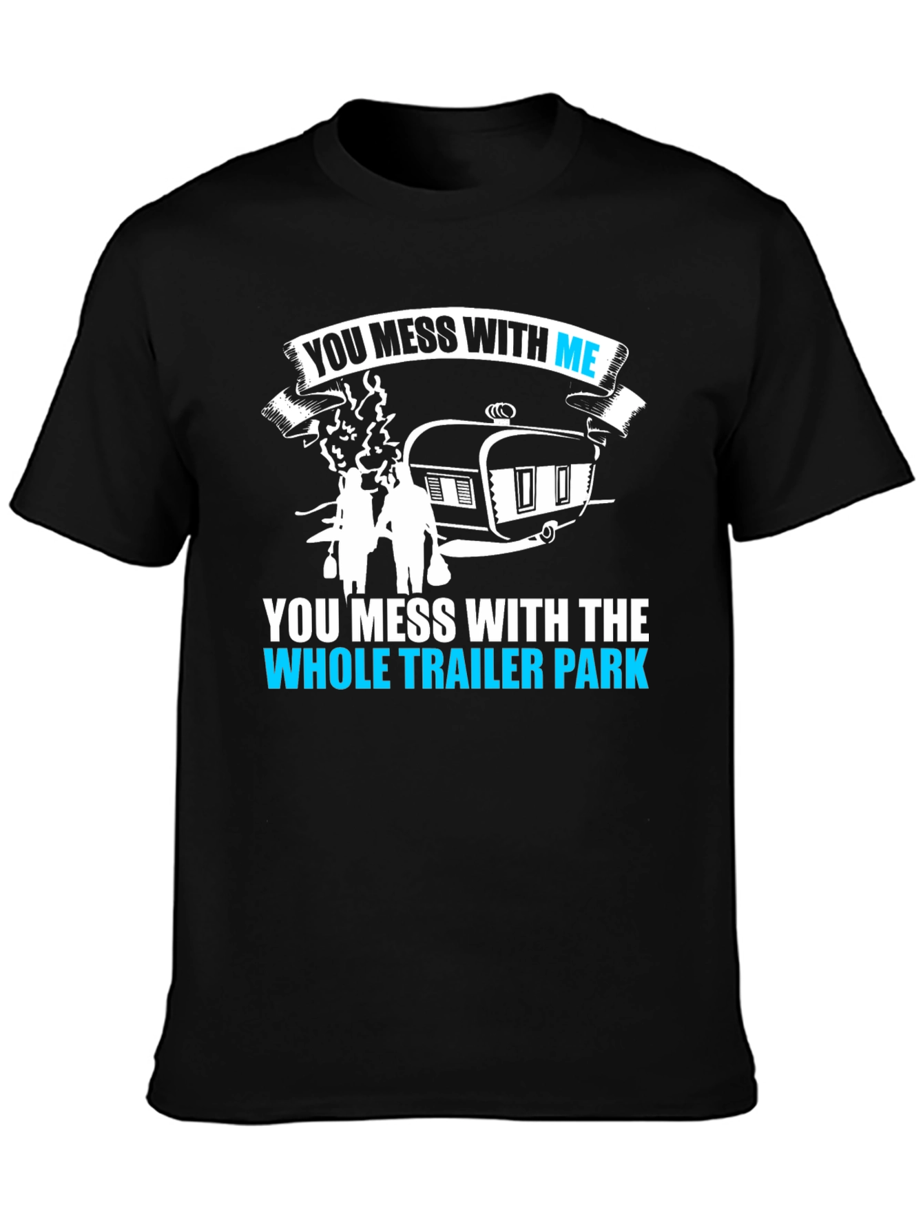 You Mess With Me Trailer Park Funny T-Shirt