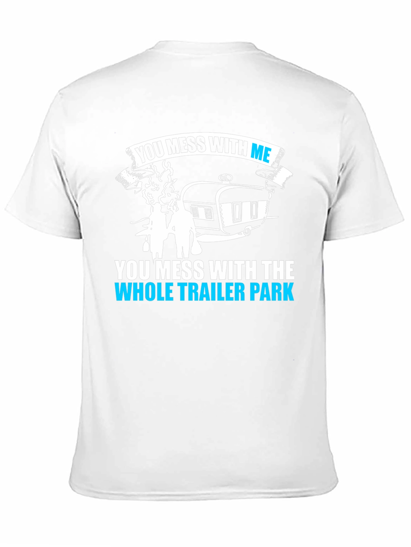 You Mess With Me Trailer Park Funny T-Shirt