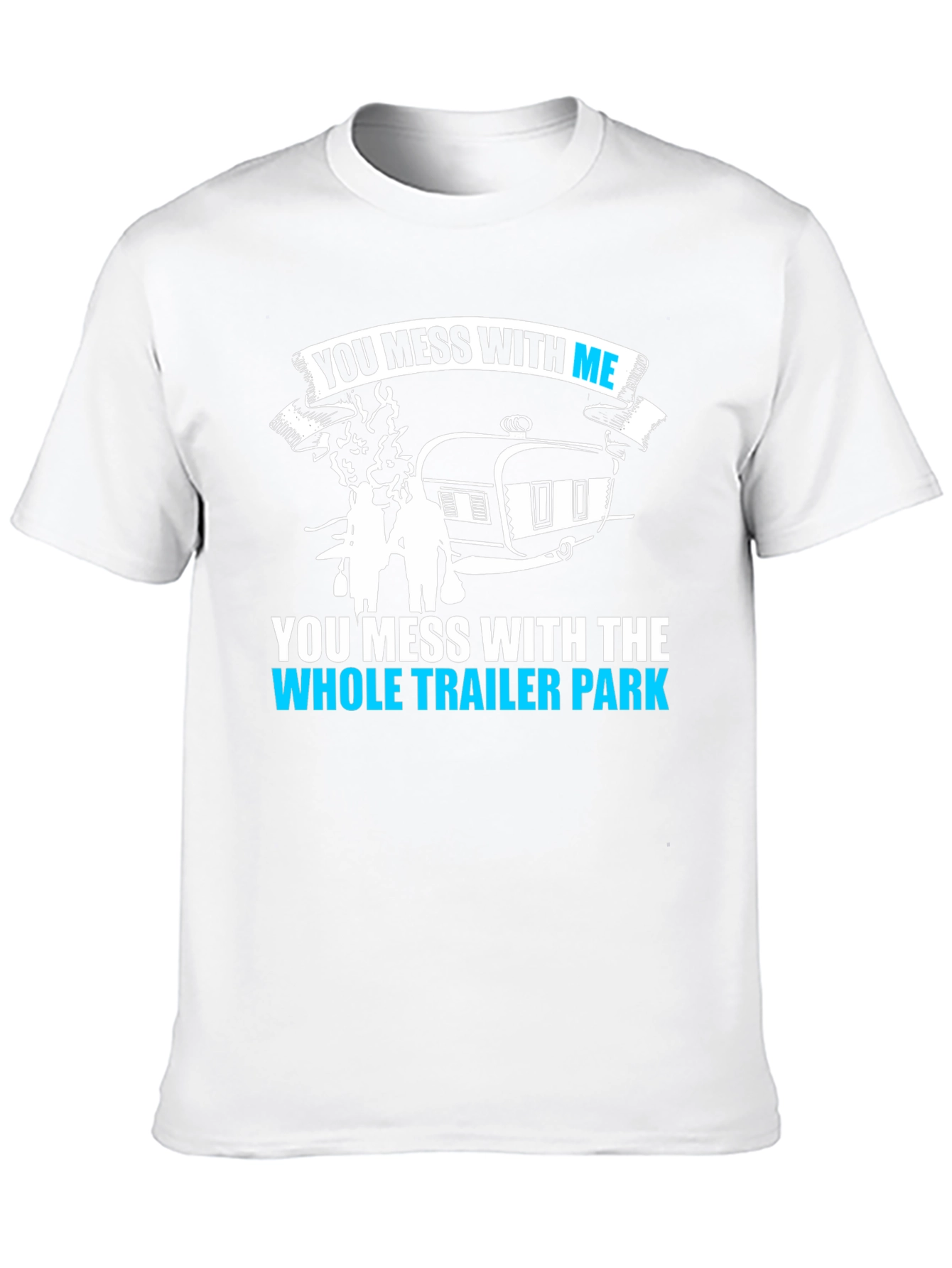 You Mess With Me Trailer Park Funny T-Shirt