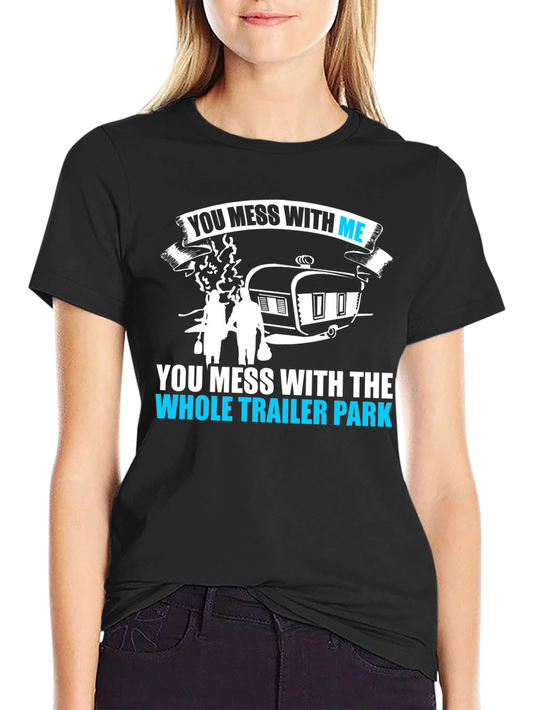 You Mess With Me Trailer Park Funny T-Shirt