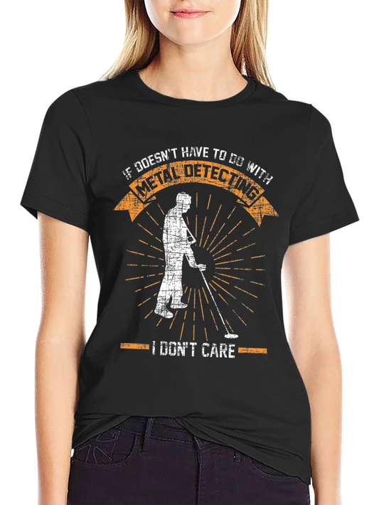 Metal Detecting T-Shirt - I Dont Care
