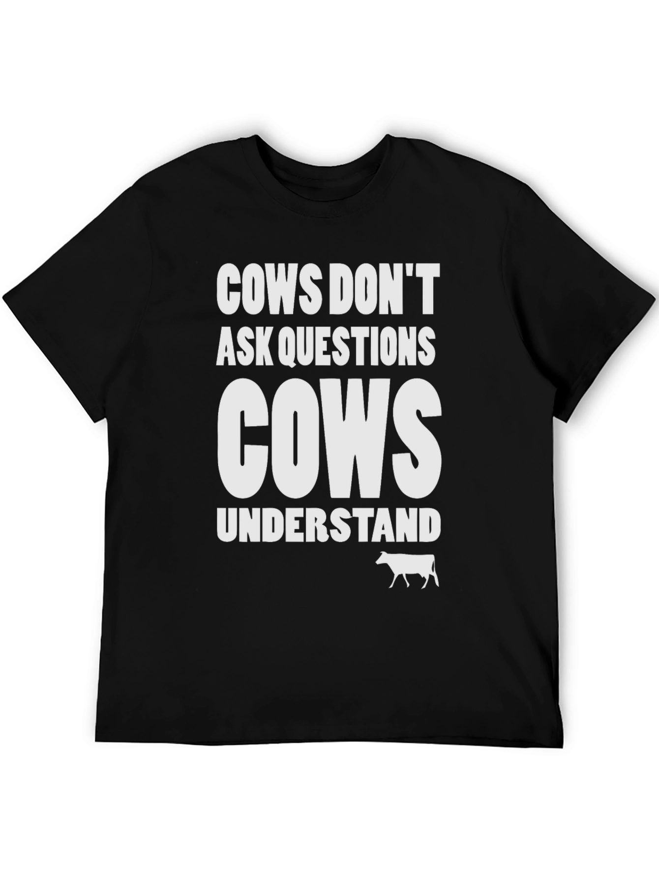 Cows Dont Ask Questions T-Shirt