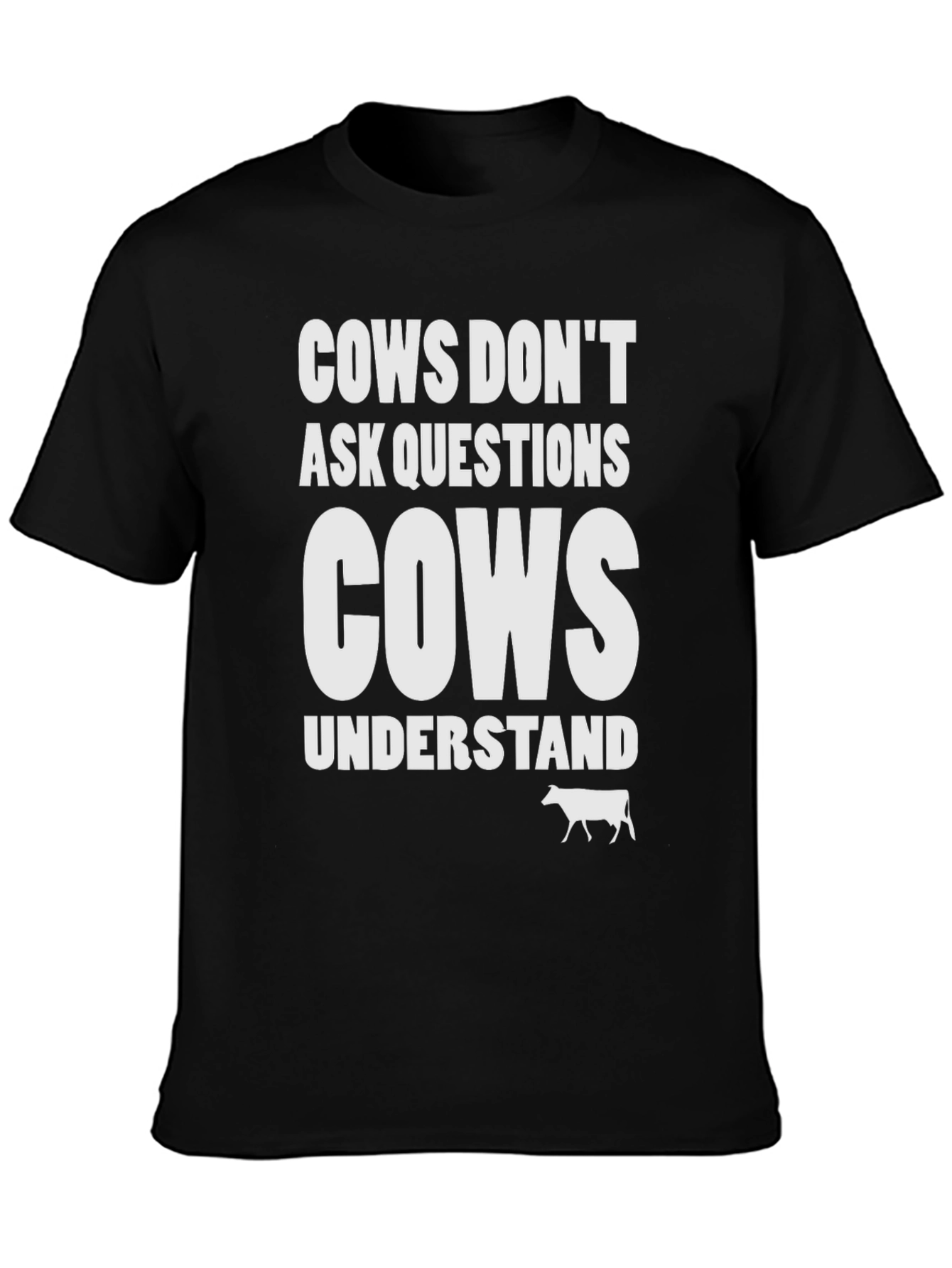 Cows Dont Ask Questions T-Shirt