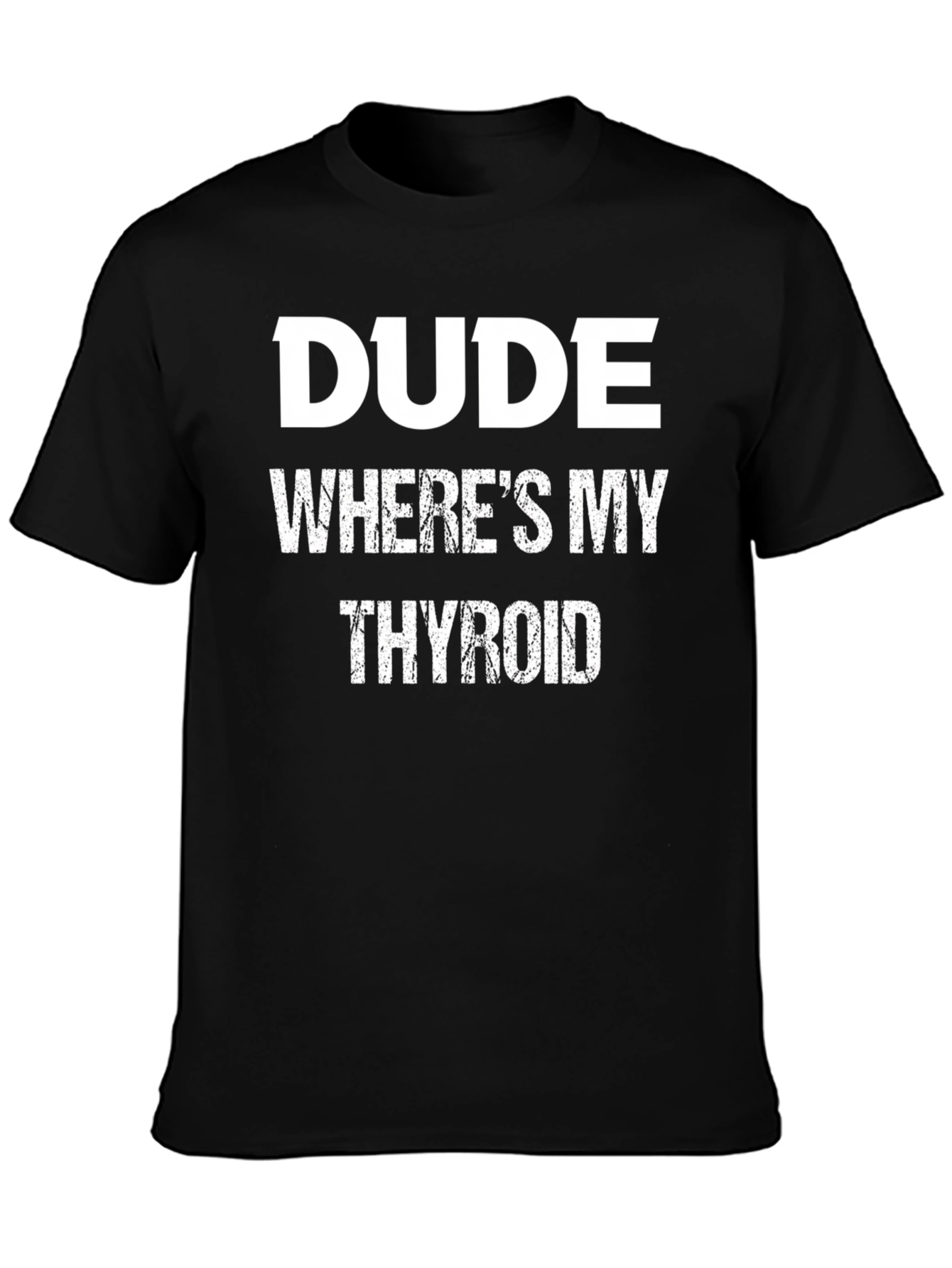 Dude Wheres My Thyroid Funny Graphic Tee