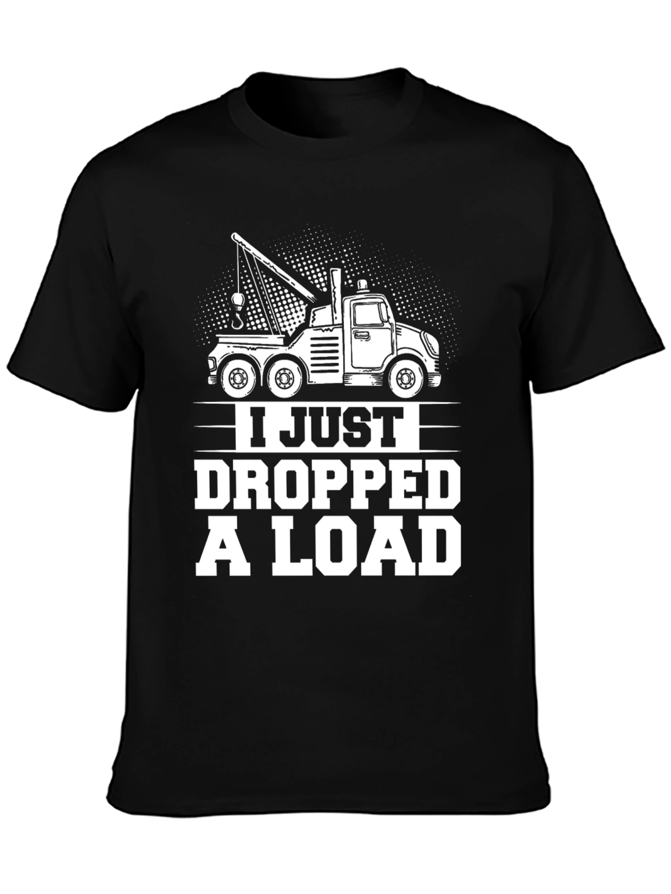 I Just Dropped A Load Tow Truck Graphic T-Shirt