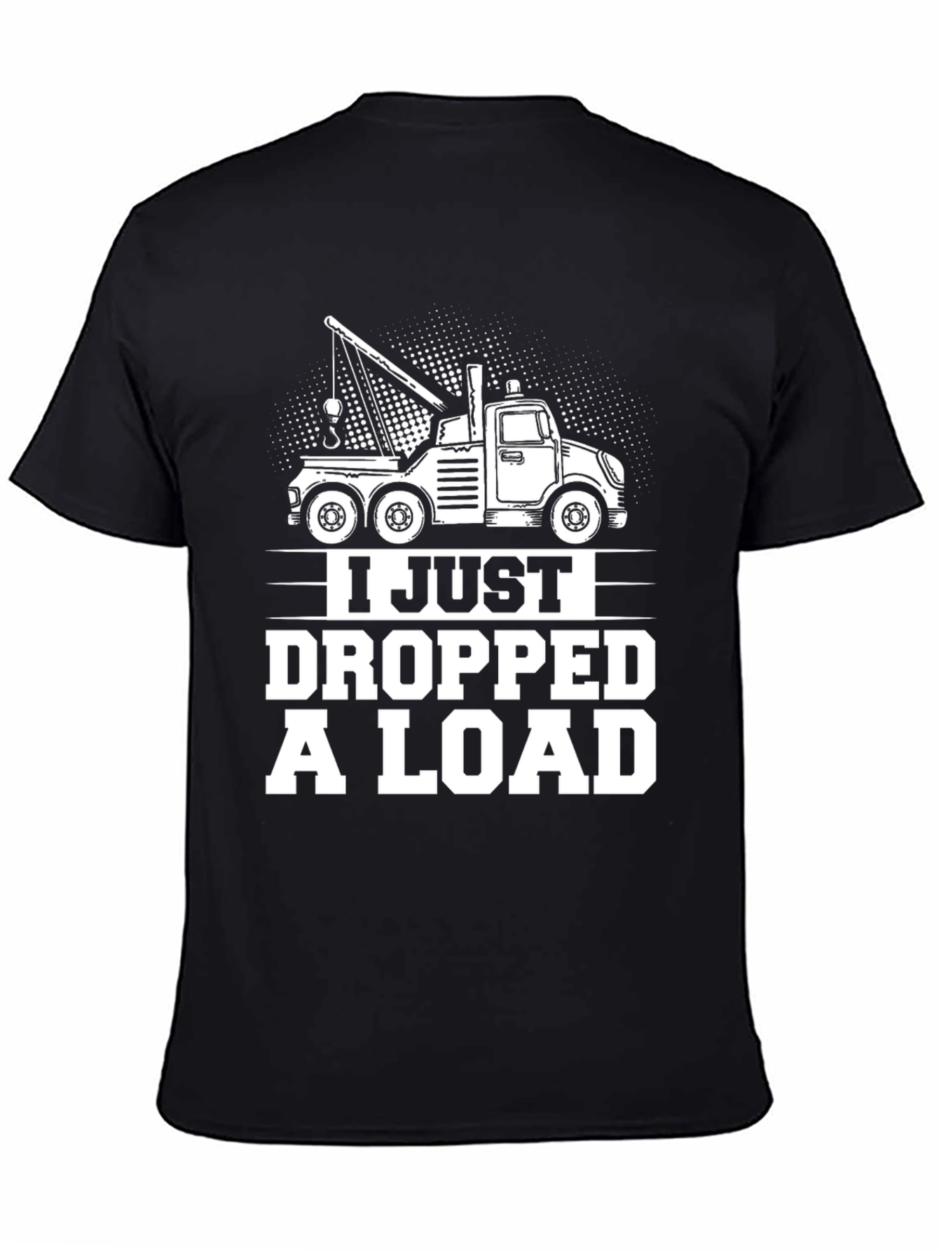 I Just Dropped A Load Tow Truck Graphic T-Shirt