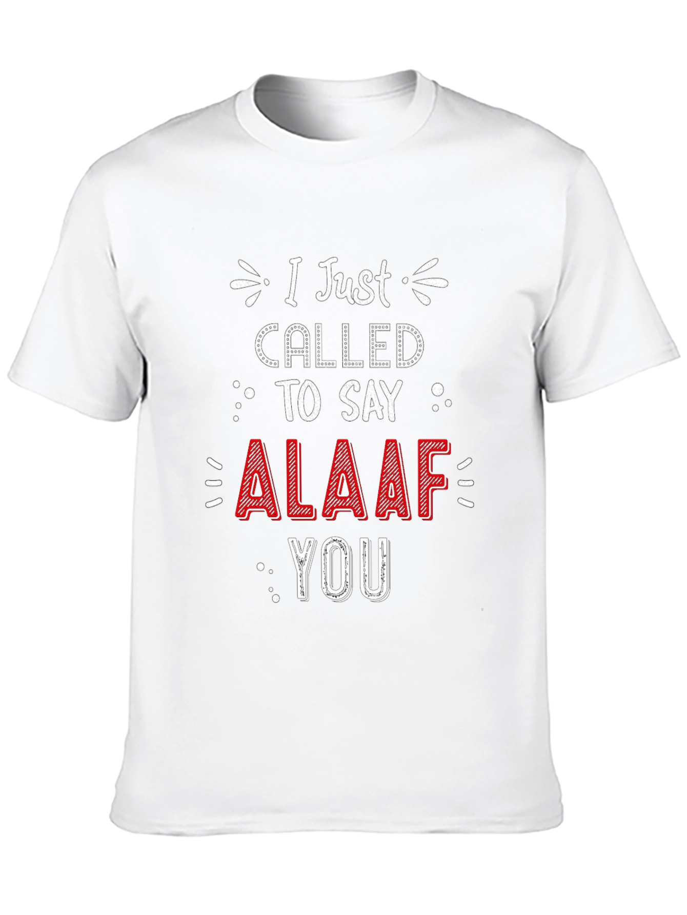 I Just Called To Say ALAAF You T-Shirt