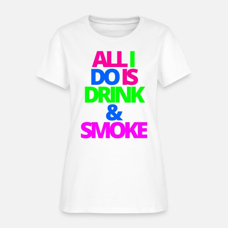 ALL I DO IS DRINK & SMOKE