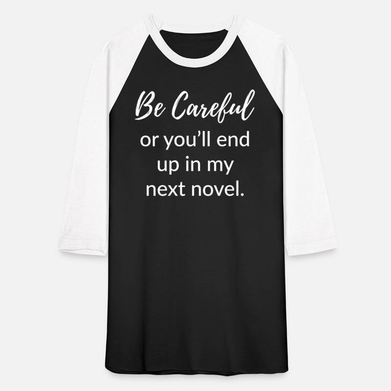 Be Careful Or You'Ll End Up In My Next Novel