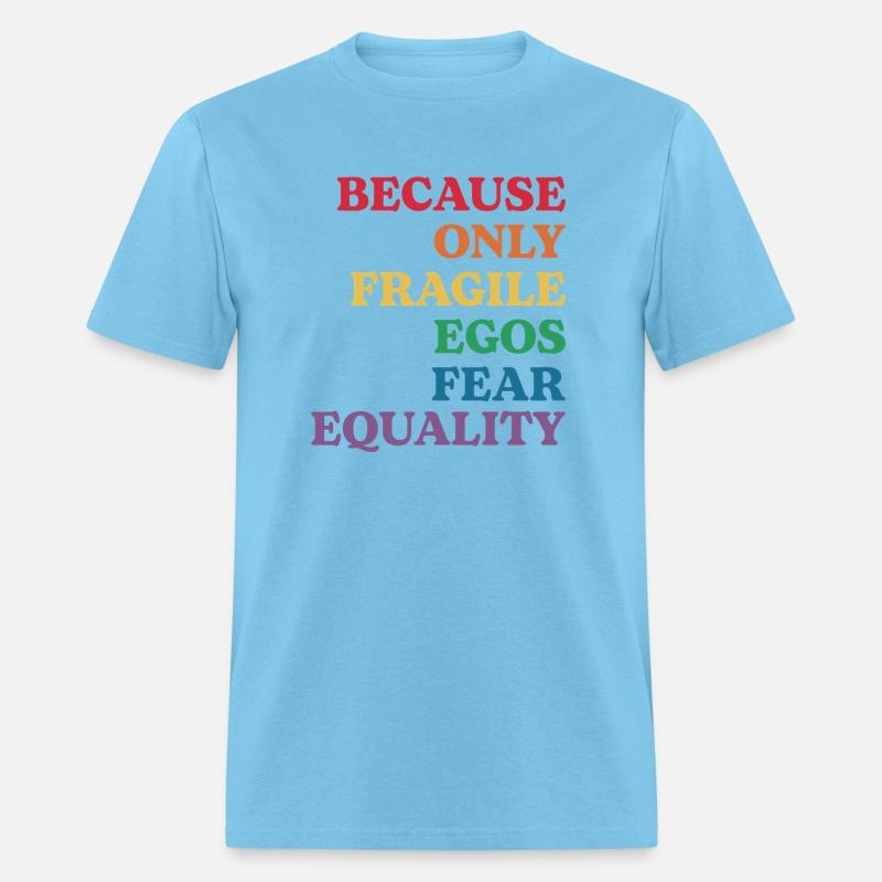 Because Only Fragile Egos Fear Equality
