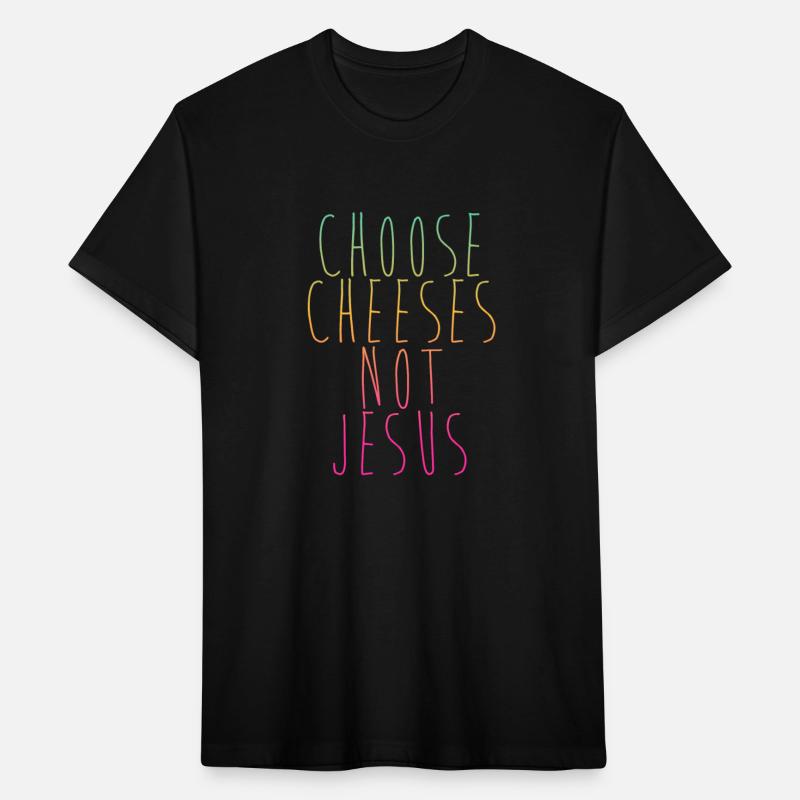 Choose Cheeses - not Jesus