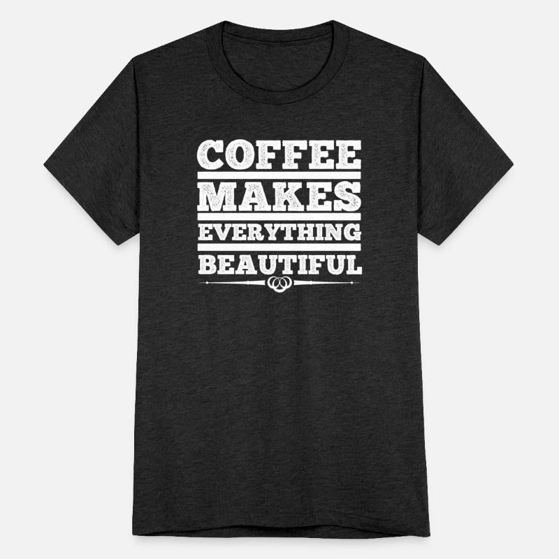 Coffee makes everything beautiful