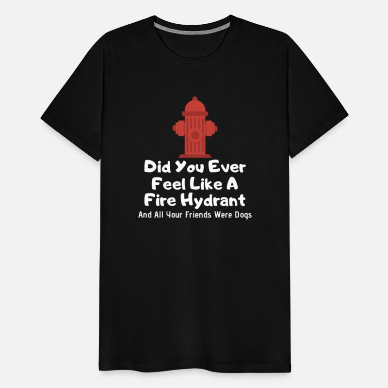 Did You Ever Feel Like A Fire Hydrant And All
