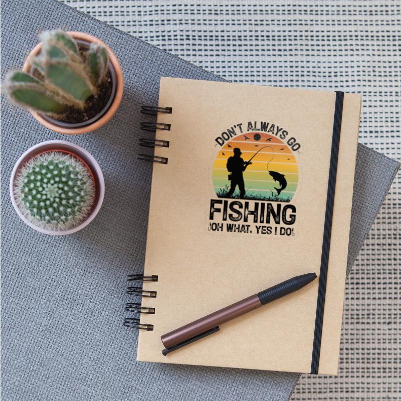 Don t Always go Fishing Oh What Yes I Do