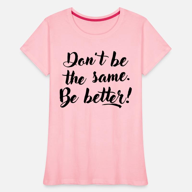 Don't be the same. Be better.