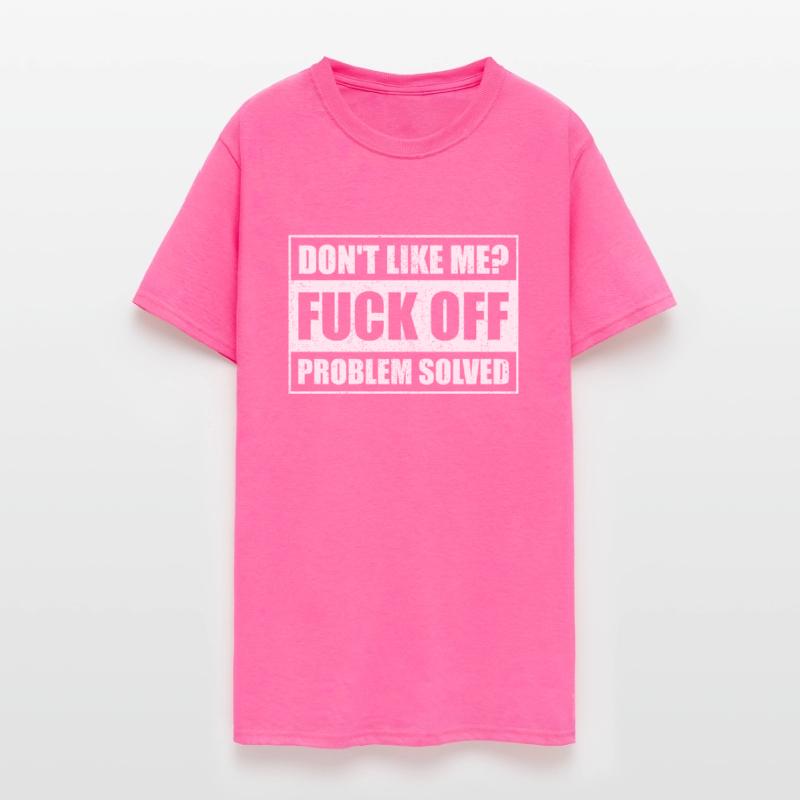 Dont Like Me Fuck Off Problem Solved
