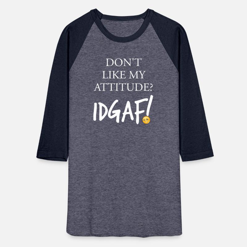 Don't Like My Attitude IDGAF Funny Apparel