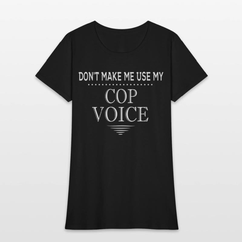 Don'T Make Me Use My Cop Voice Police Officer