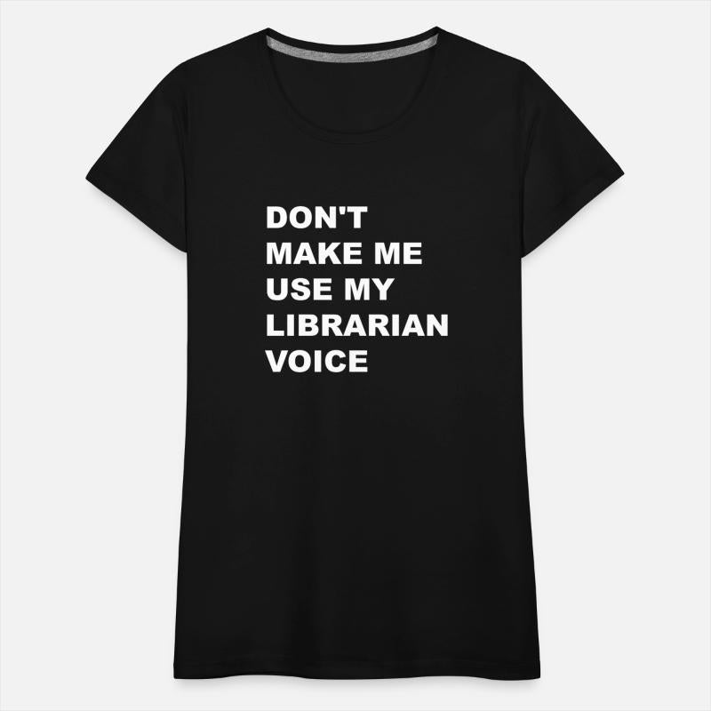 DON'T MAKE ME USE MY LIBRARIAN VOICE