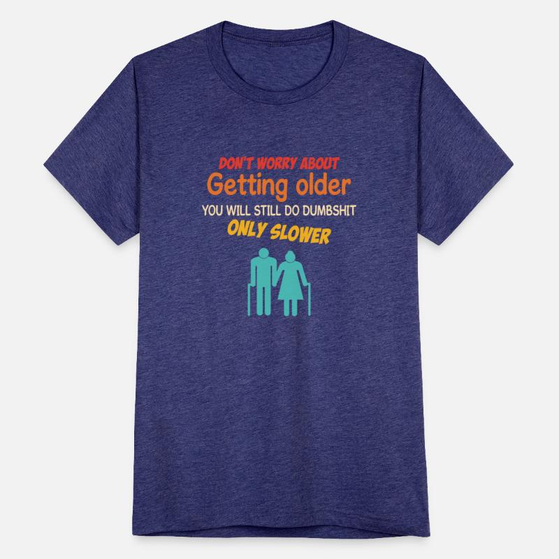 Don't Worry About Getting Older Dumbshit Only Slow