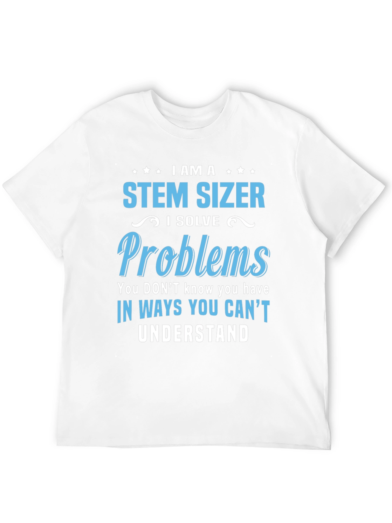 STEM SIZER T-Shirt - I Solve Problems