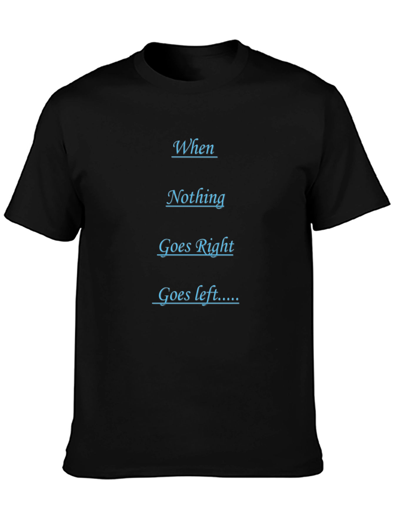 Humorous Black T-Shirt - When Nothing Goes Right