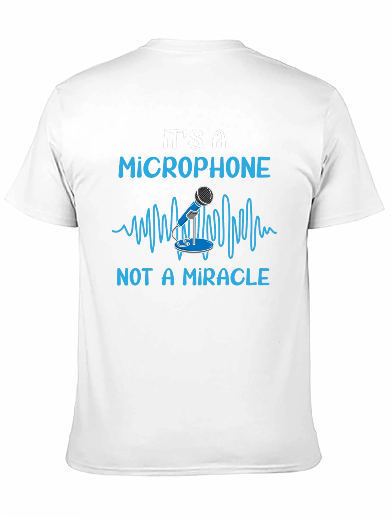 Its A Microphone Not A Miracle Funny Music T-Shirt