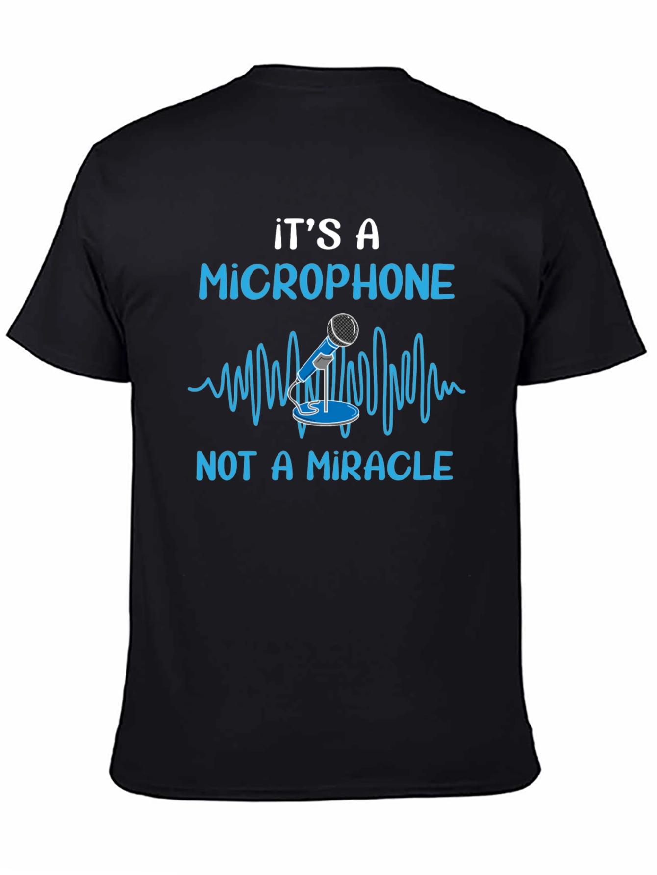 Its A Microphone Not A Miracle Funny Music T-Shirt