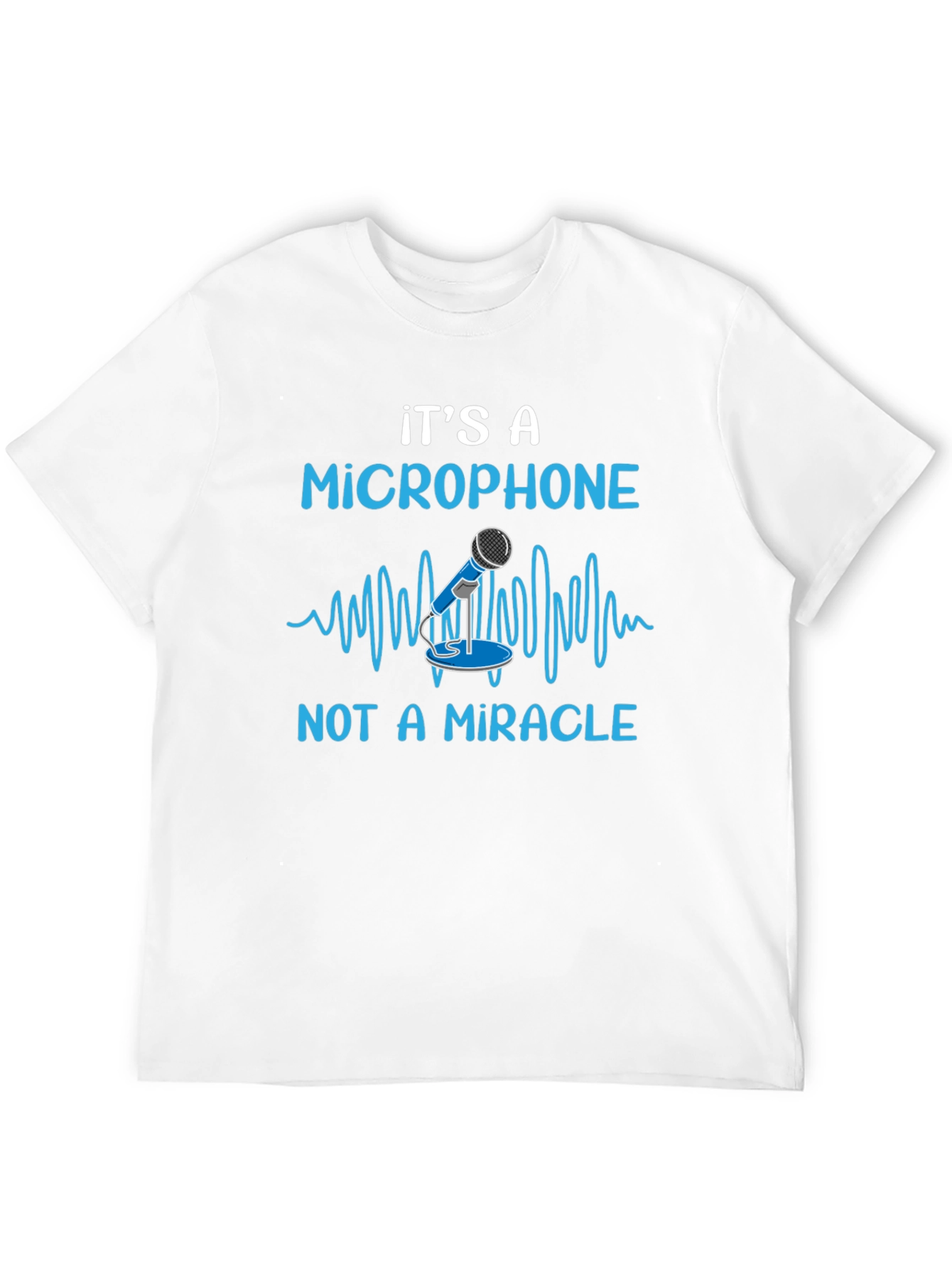 Its A Microphone Not A Miracle Funny Music T-Shirt