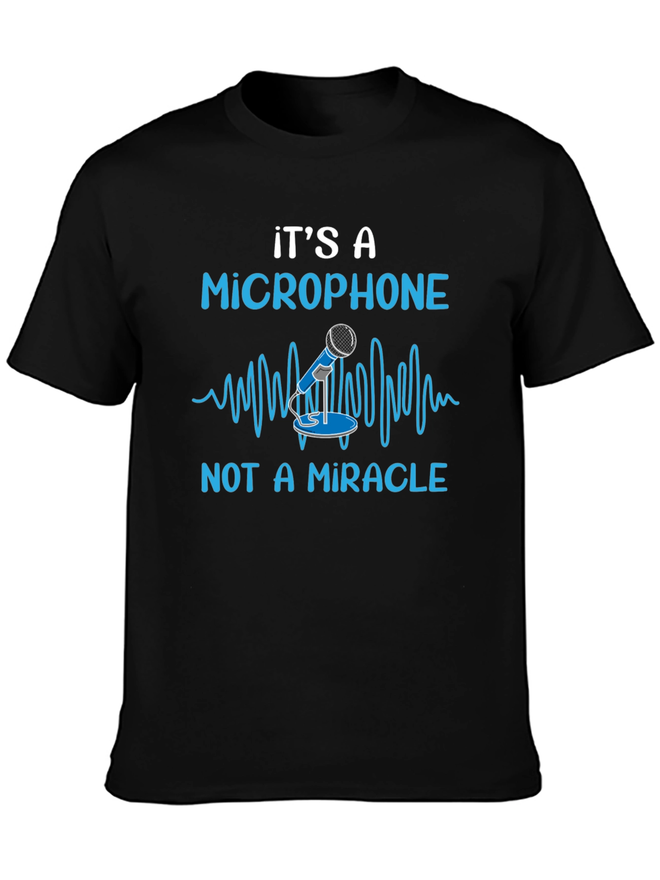 Its A Microphone Not A Miracle Funny Music T-Shirt