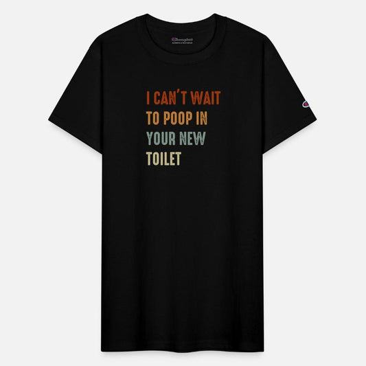 I Can't Wait To Poop In Your New Toilet