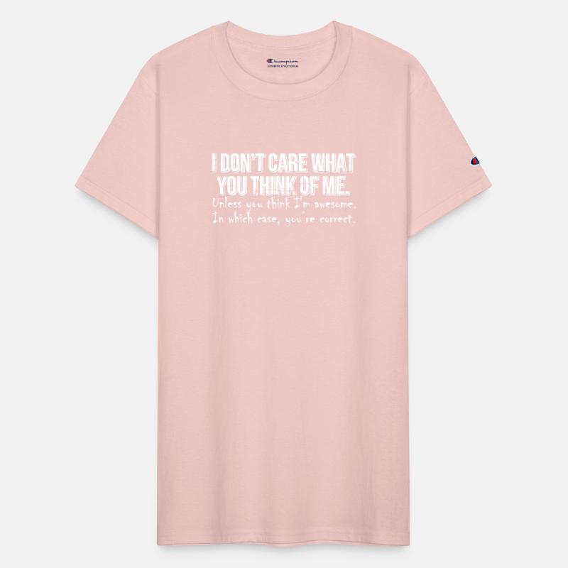 I Dont Care What You Think Of Me Unless You Think
