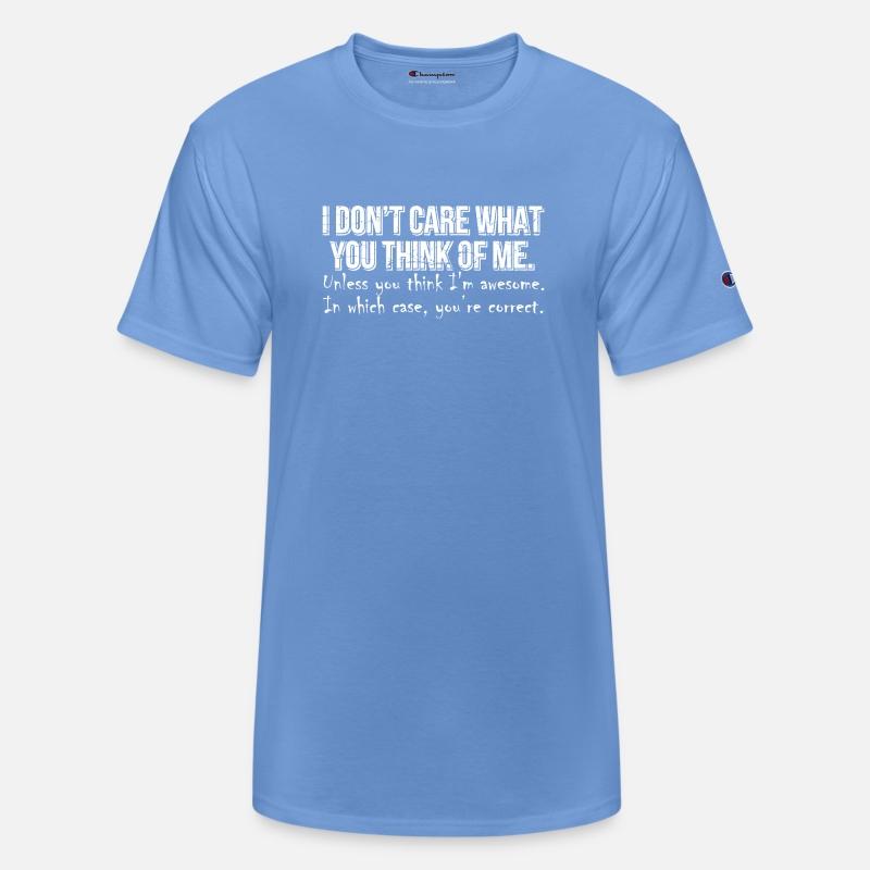 I Dont Care What You Think Of Me Unless You Think