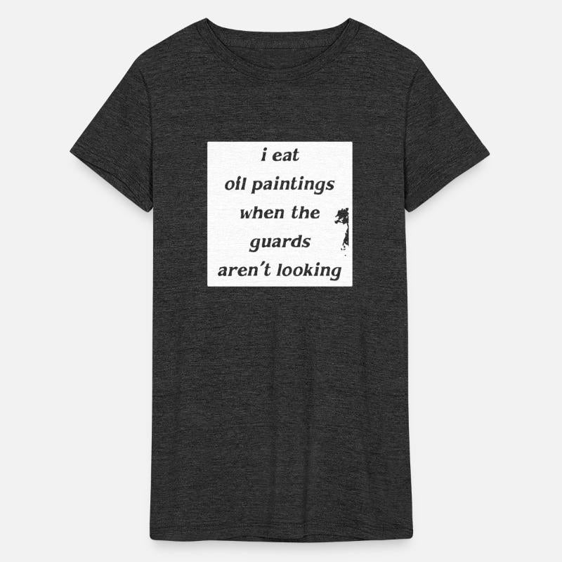I eat oil paintings when the guards arent looking
