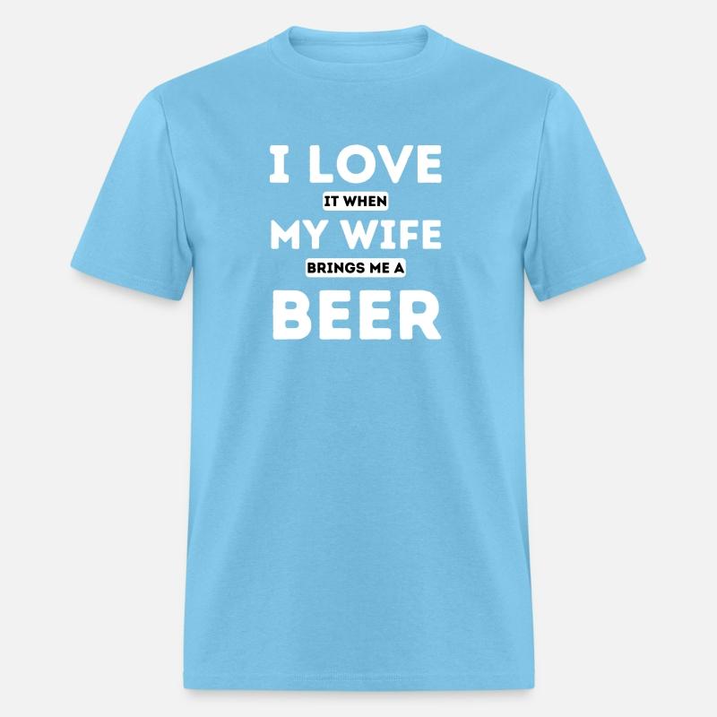 I LOVE it when MY WIFE brings me beer
