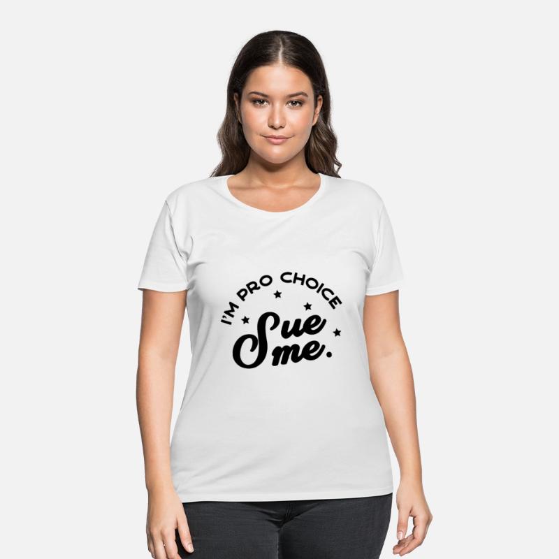 I m Pro Choice Sue me T Shirt