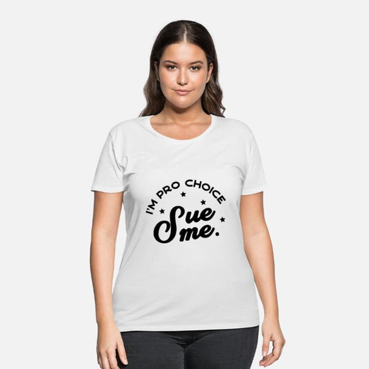 I m Pro Choice Sue me T Shirt
