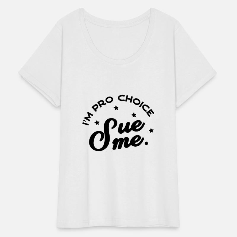 I m Pro Choice Sue me T Shirt