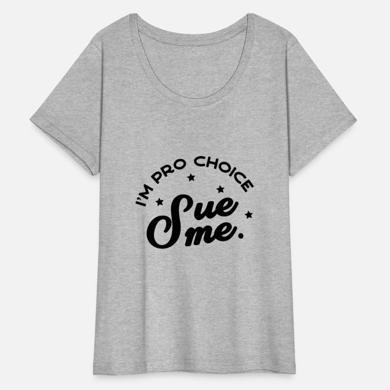 I m Pro Choice Sue me T Shirt