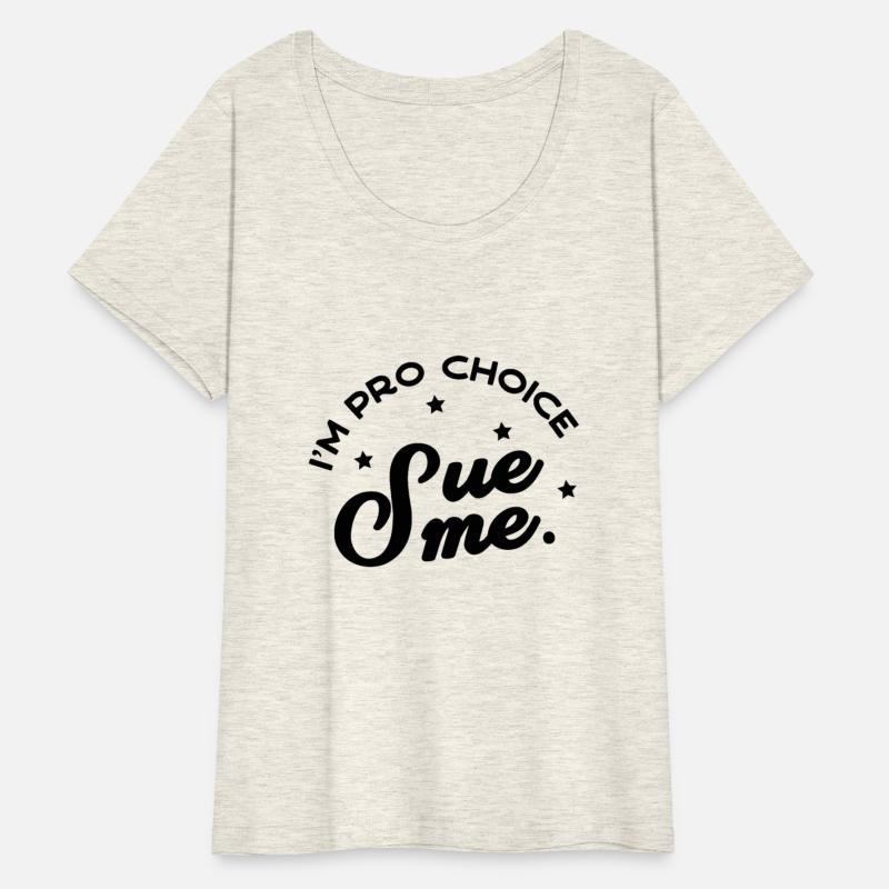 I m Pro Choice Sue me T Shirt
