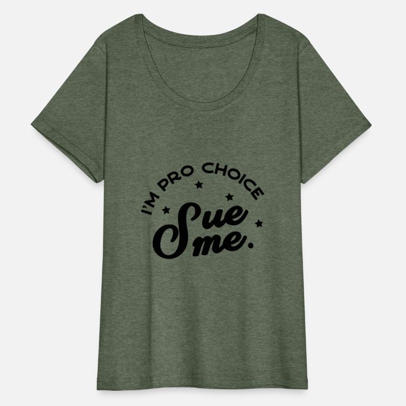 I m Pro Choice Sue me T Shirt