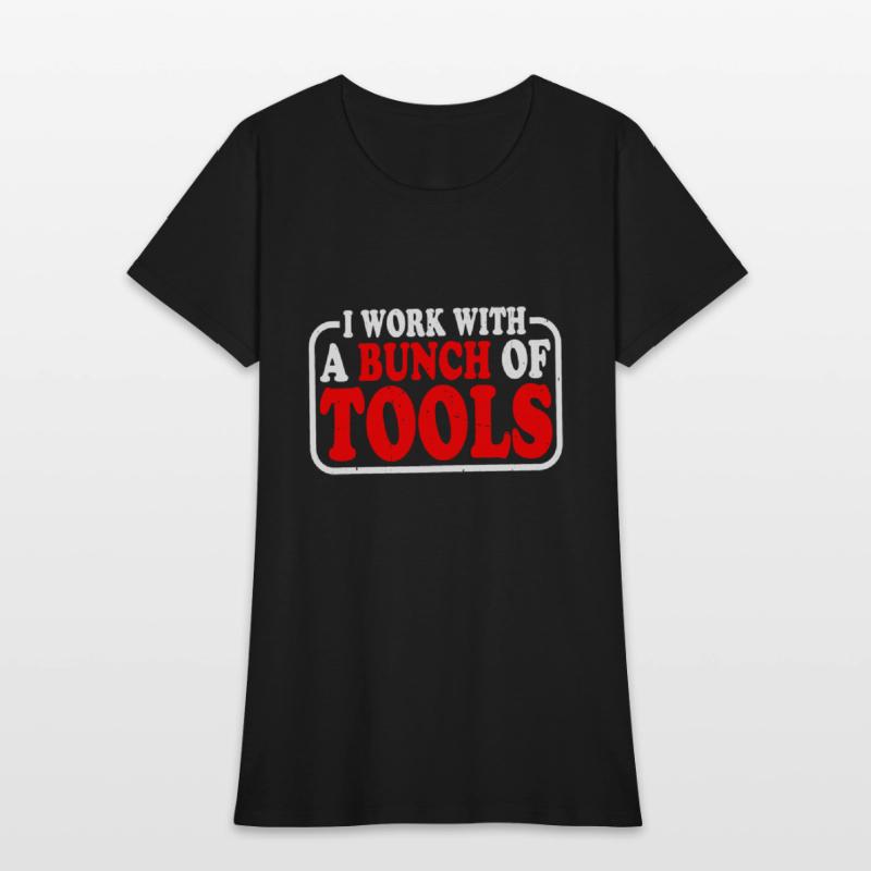 I Work With A Bunch Of Tools 9