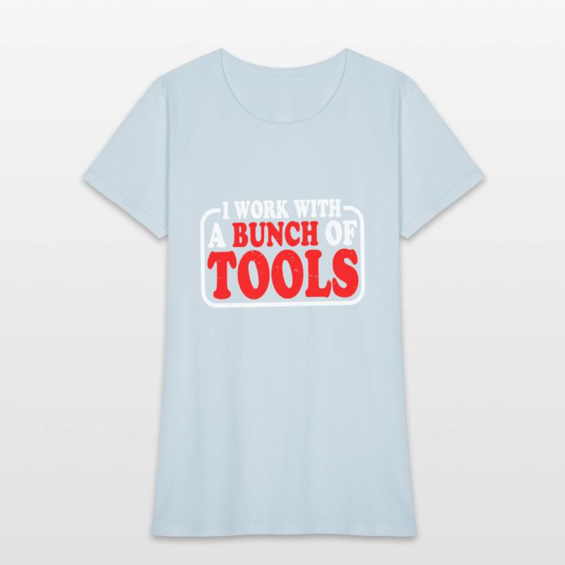 I Work With A Bunch Of Tools 9