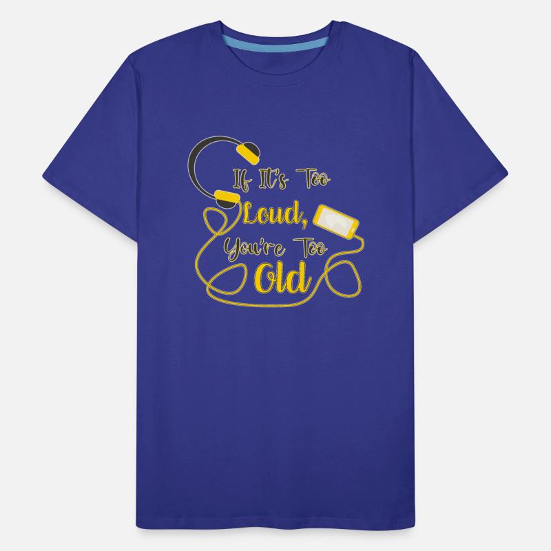 If it's too loud, you're too old funny quote
