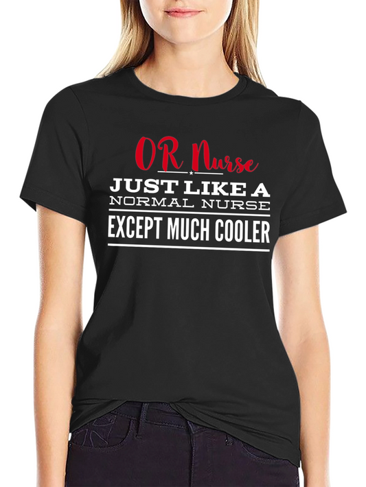OR Nurse T-Shirt: Just Like a Normal Nurse Except Much Cooler