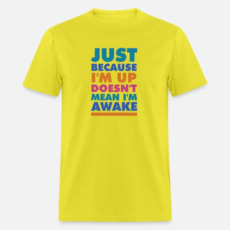 just because i'm up doesn't mean i'm awake
