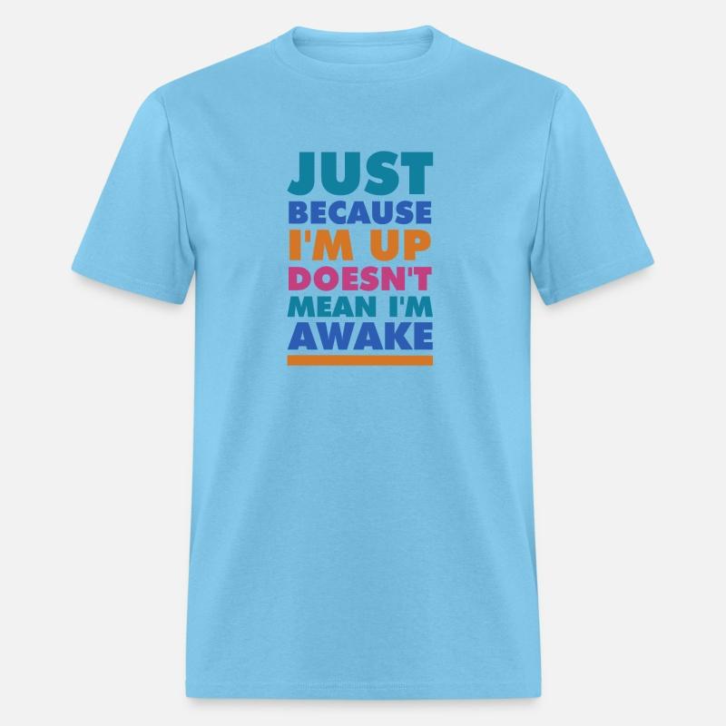 just because i'm up doesn't mean i'm awake