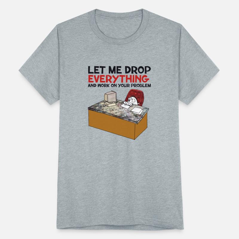 Let Me Drop Everything And Work On Your Problem